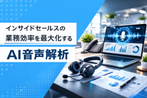 インサイドセールスの業務効率を最大化するAI音声解析